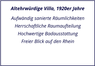 Altehrwrdige Villa, 1920er Jahre Aufwndig sanierte Rumlichkeiten Herrschaftliche Raumaufteilung Hochwertige Badausstattung Freier Blick auf den Rhein
