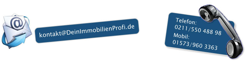 Telefon: 0211/550 488 98 Mobil: 01573/960 3363 kontakt@DeinImmobilienProfi.de